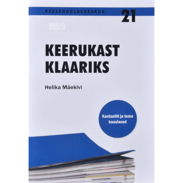 Helika Mäekivi - Keerukast klaariks. Kantseliit ja tema kaaslased