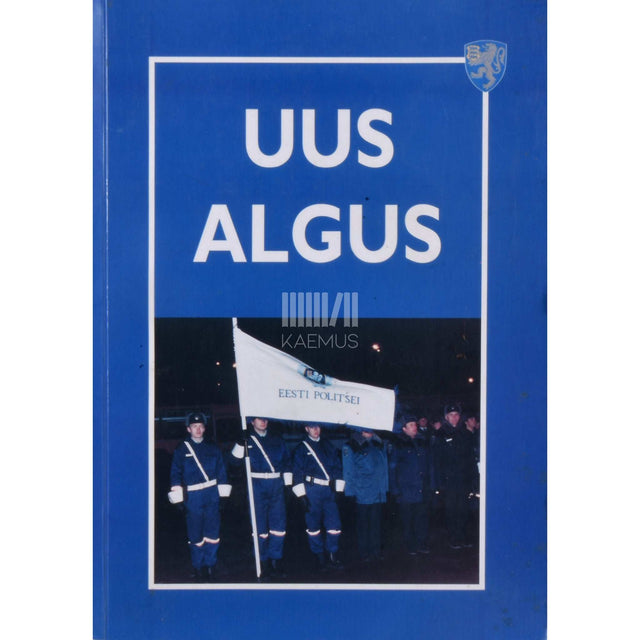 ... - Uus algus. Meenutusi Eesti politsei taasloomisest