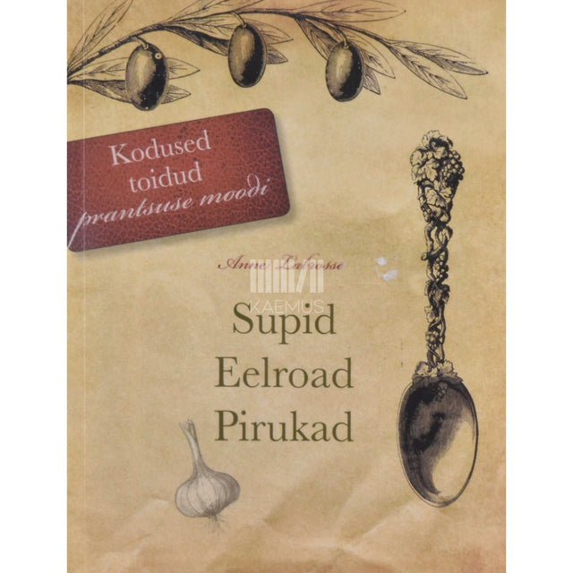 Anne Labrosse - Supid. Eelroad. Pirukad 2. osa. Kodused toidud prantsuse moodi