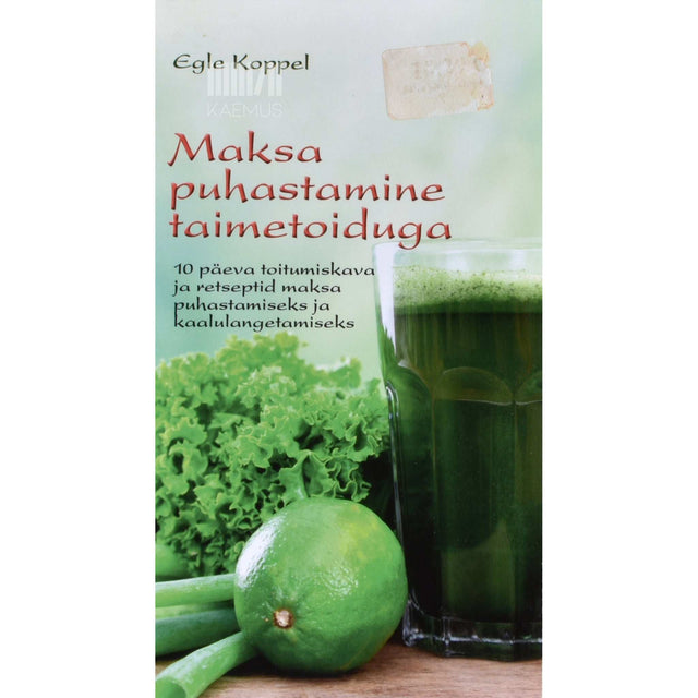 Egle Koppel - Maksa puhastamine taimetoiduga. 10 päeva toitumiskava ja retseptid maksa puhastamiseks ja kaalulangetamiseks
