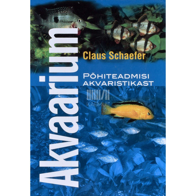 Claus Schaefer - Akvaarium. Põhiteadmisi akvaristikast