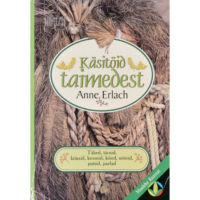 Anne Erlach - Käsitöid taimedest. Tähed, tärnid, krässid, kroonid, köied, nöörid, patsid, paelad