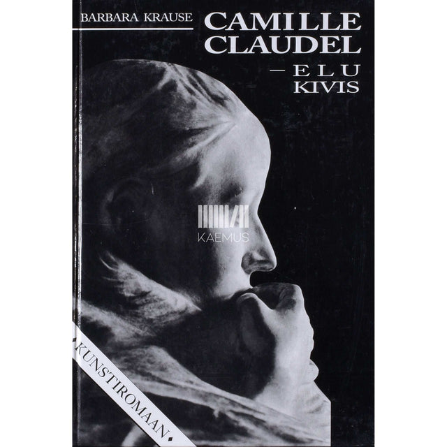 Barbara Krause - Camille Claudel - elu kivis
