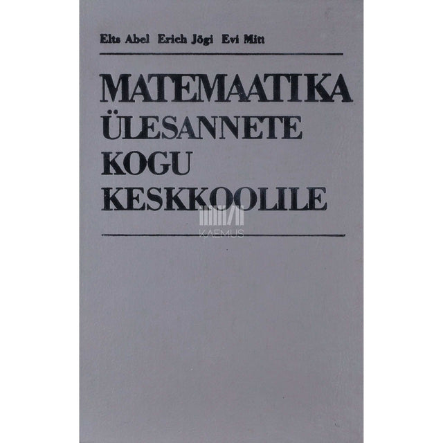 Elts Abel, Erich Jõgi, Evi Mitt - Matemaatika ülesannete kogu keskkoolile