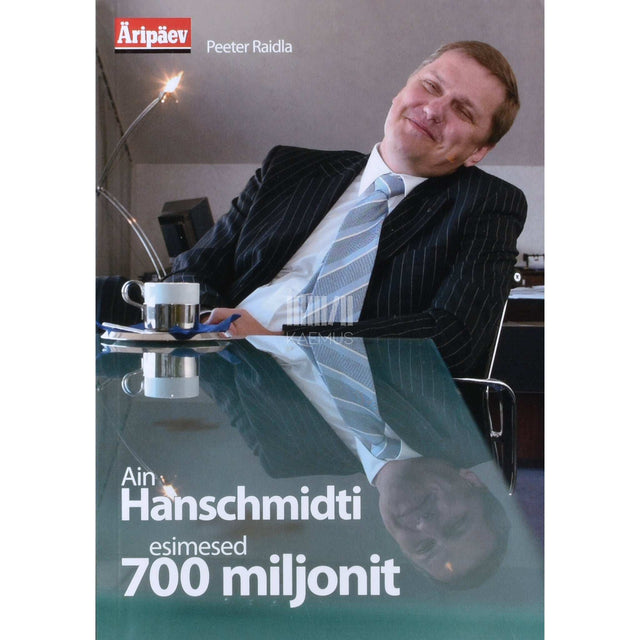 Peeter Raidla - Ain Hanschmidti esimesed 700 miljonit