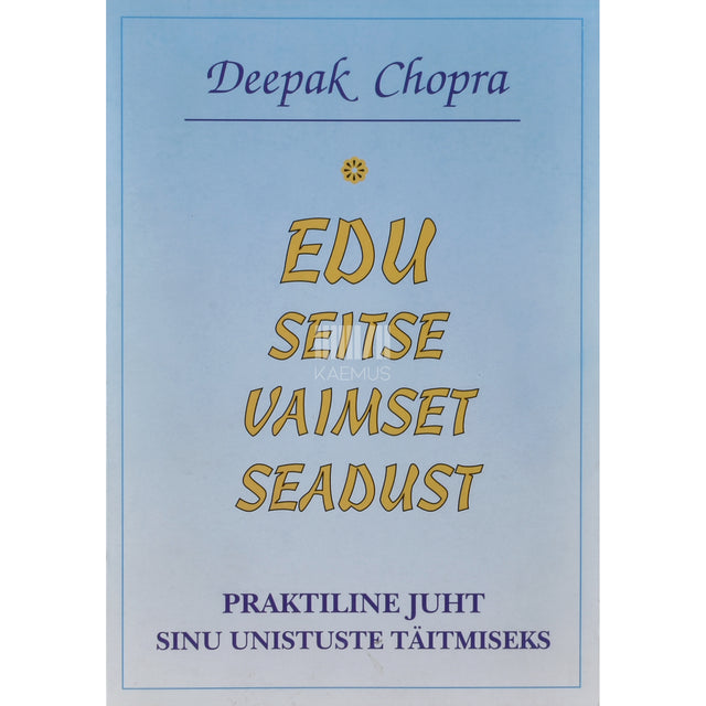 Deepak Chopra. Edu seitse vaimset seadust