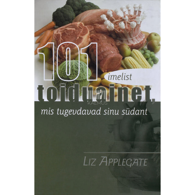 Liz Applegate. 101 imelist toiduainet, mis tugevdavad sinu südant