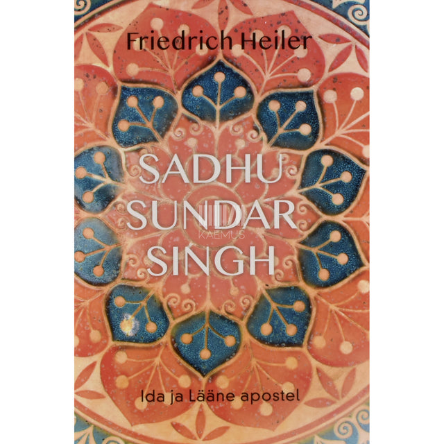 Friedrich Heiler. Sadhu Sundar Singh. Ida ja lääne apostel