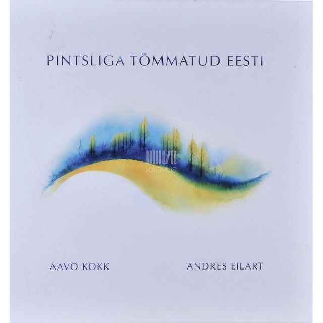 Andres Eilart|Aavo Kokk. Pintsliga tõmmatud Eesti