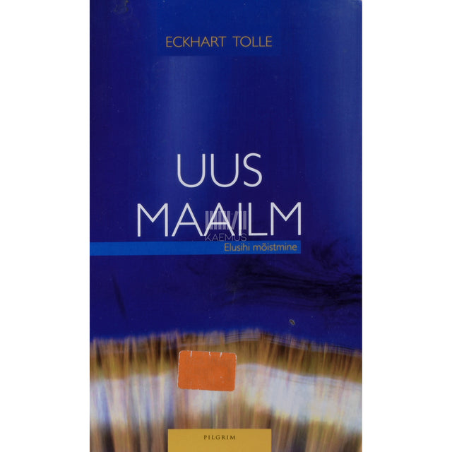 Eckhart Tolle. Uus maailm. Elusihi mõistmine