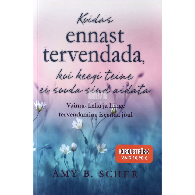 Amy B. Scher. Kuidas ennast tervendada, kui keegi teine ei suuda sind aidata