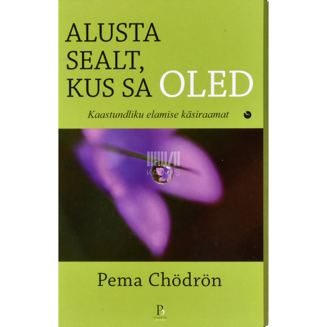 Pema Chödrön. Alusta sealt, kus sa oled