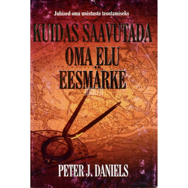 Peter J. Daniels. Kuidas saavutada oma elu eesmärke