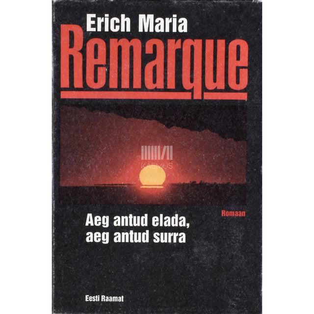 Erich Maria Remarque. Aeg antud elada, aeg antud surra