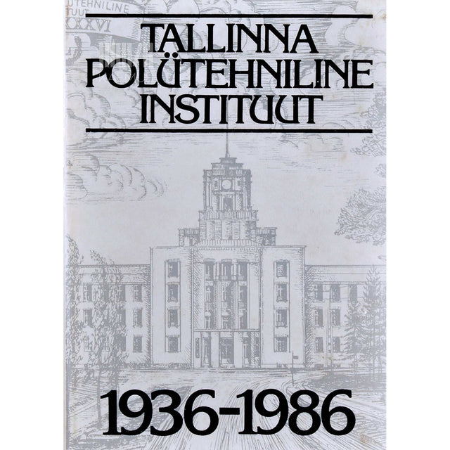 ... - Tallinna Polütehniline Instituut 1936 - 1986. Kogumik
