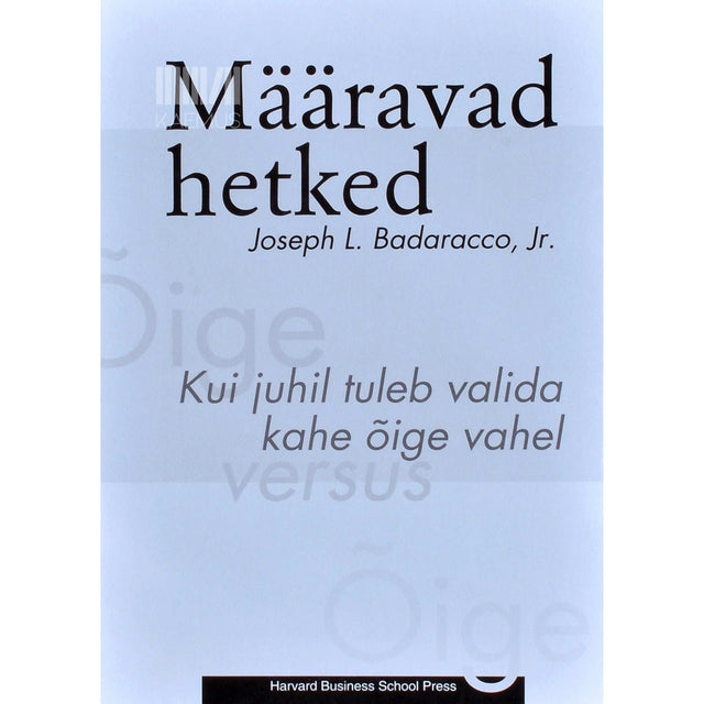 Joseph L. Badaracco Jr - Määravad hetked. Kui juhil tuleb valida kahe õige vahel