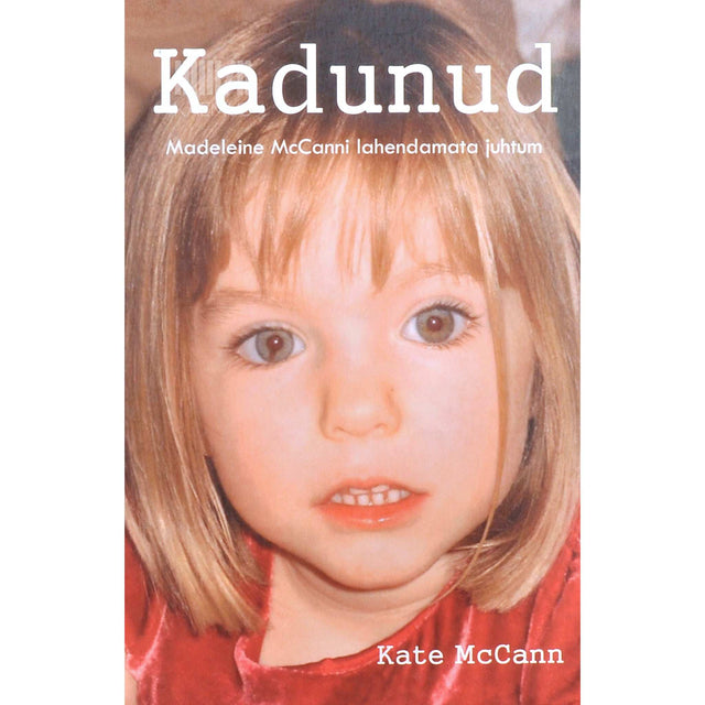 Kate McCann - Kadunud. Madeleine McCanni lahendamata juhtum