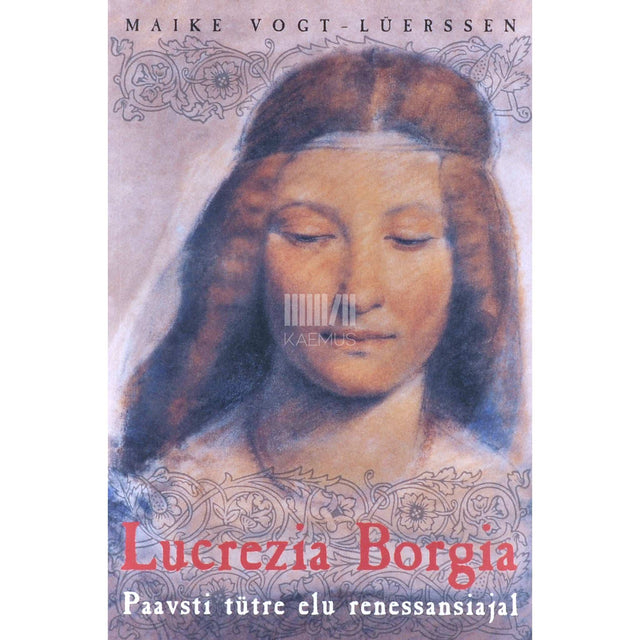 Maike Vogt-Lüerssen - Lucrezia Borgia. Paavsti tütre elu renessansiajal