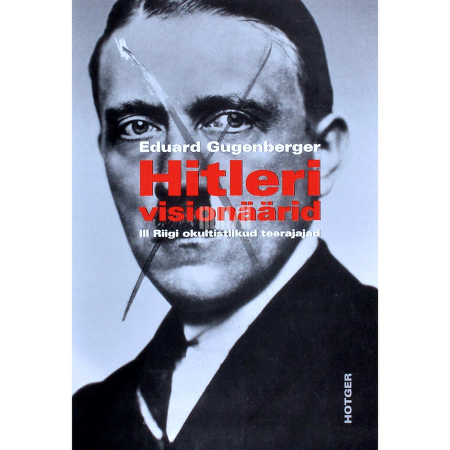 Eduard Gugenberger - Hitleri visionäärid. III Riigi okultistlikud teerajajad