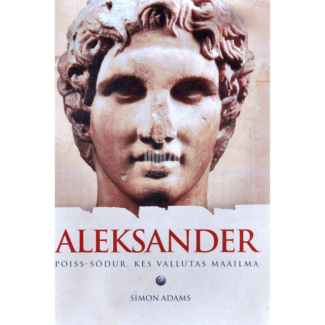 Simon Adams - Aleksander. Poiss-sõdur, kes vallutas maailma