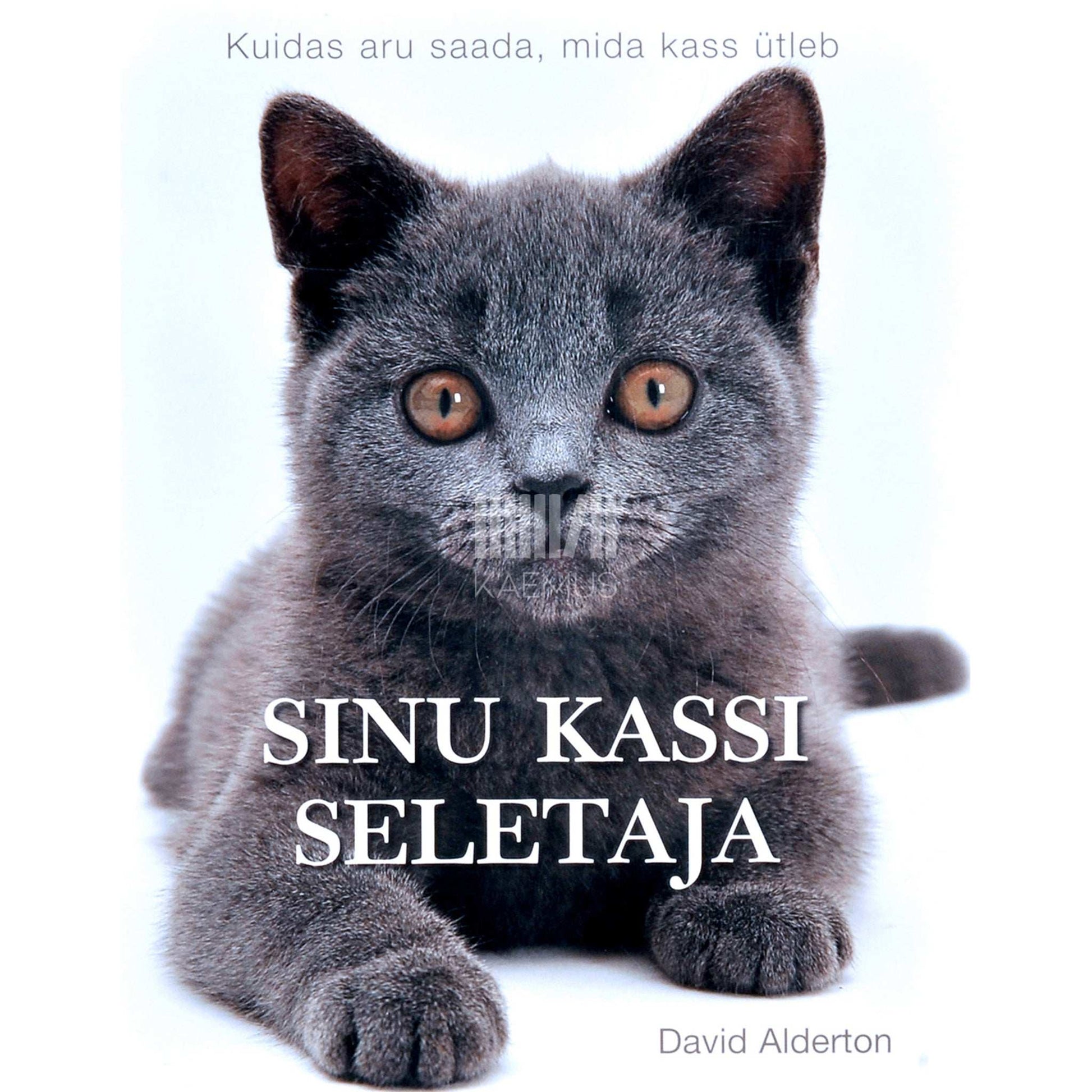 David Alderton - Sinu kassi seletaja. Kuidas aru saada, mida kass ütleb