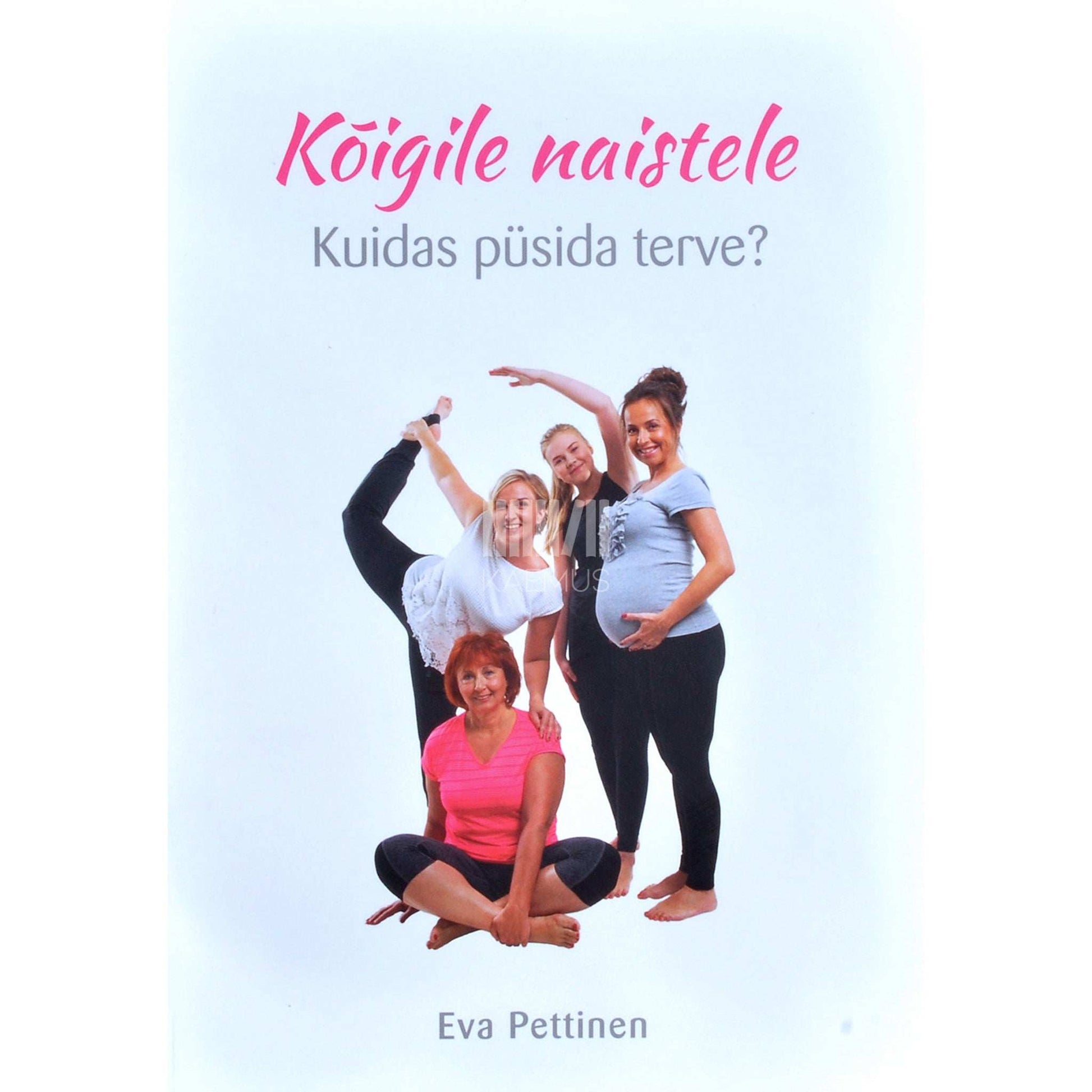 Eva Pettinen - Kõigile naistele. Kuidas püsida terve?