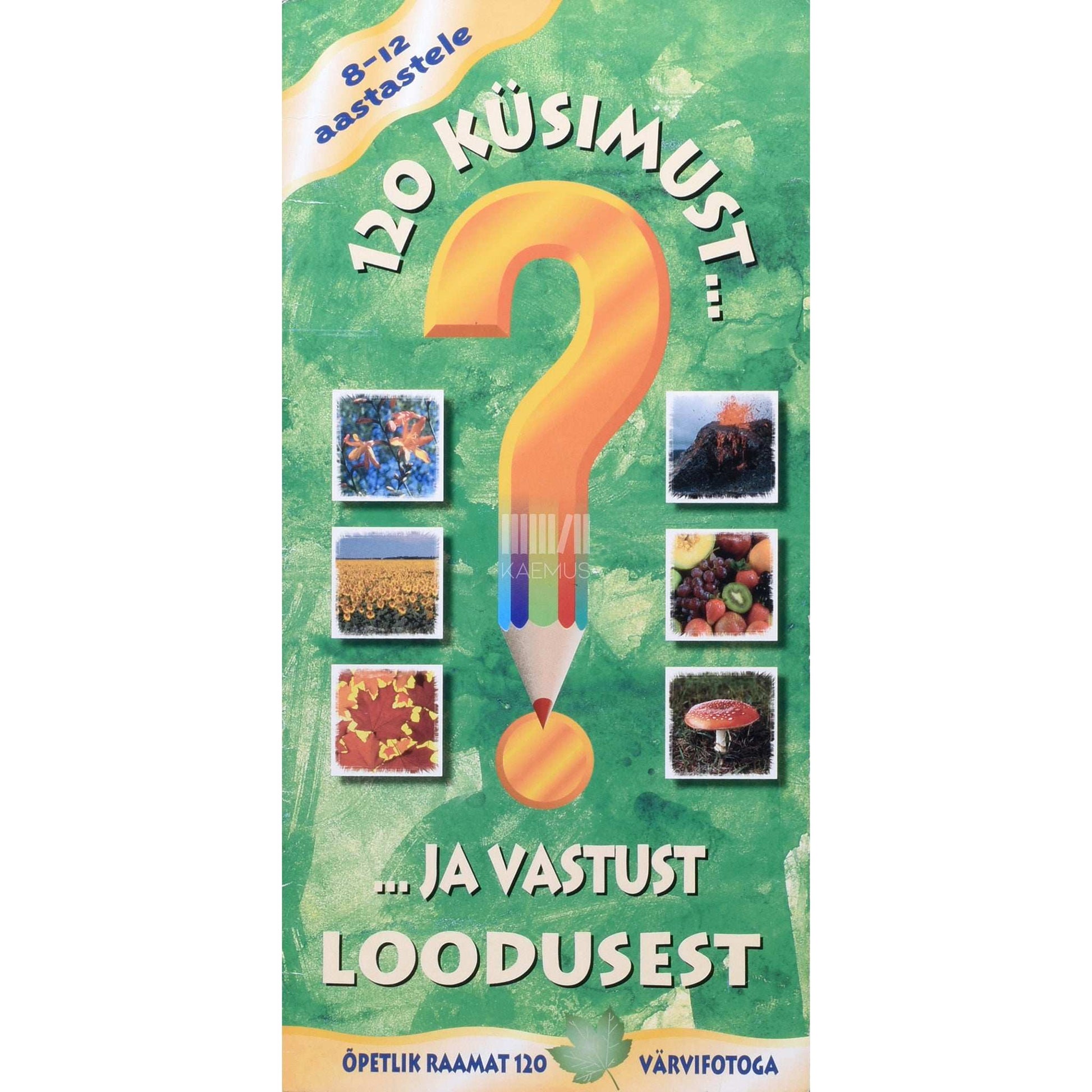 … - 120 küsimust... ja vastust loodusest. 8-12 aastastele