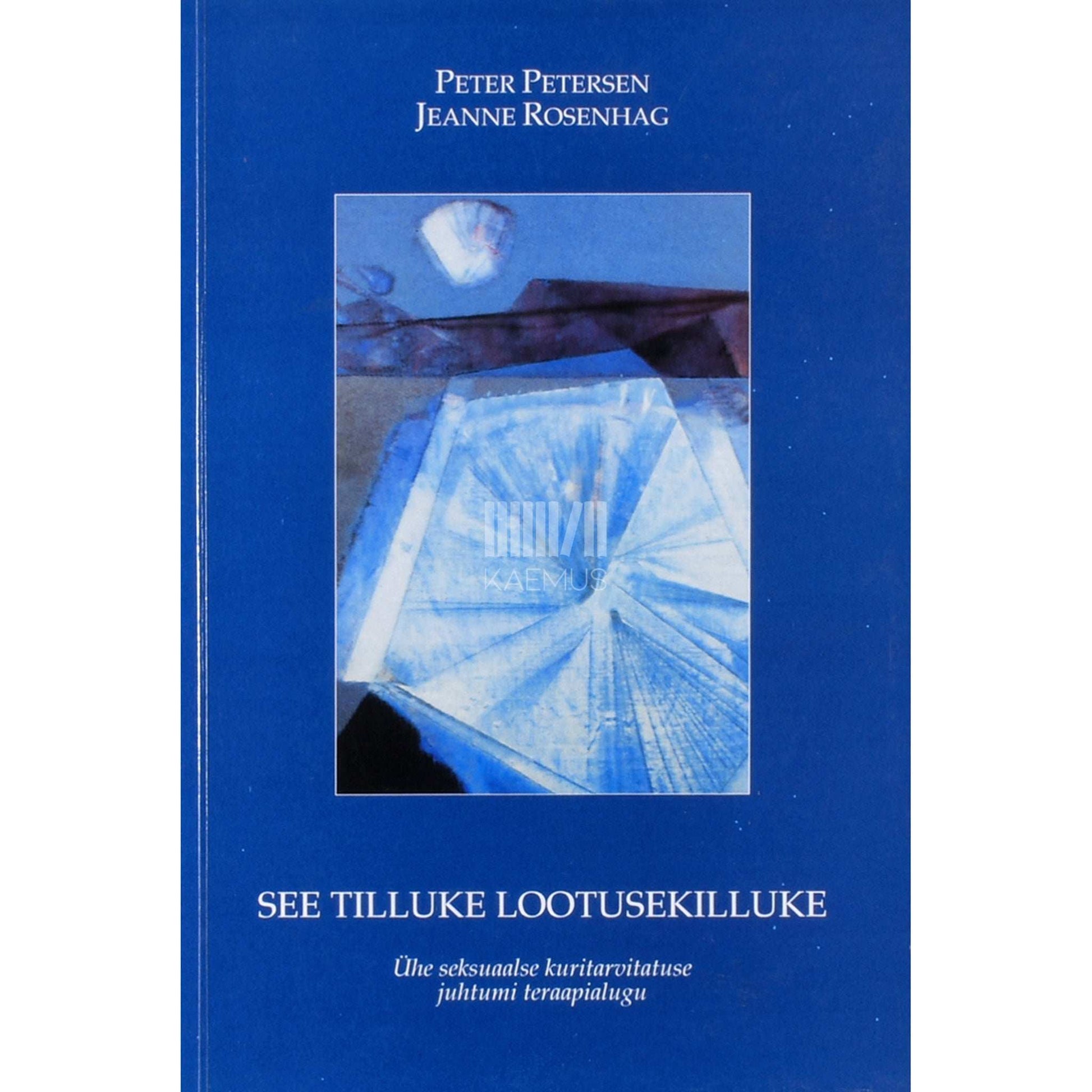 Peter Petersen, Jeanne Rosenhag - See tilluke lootusekilluke. Ühe seksuaalse kuritarvituse juhtumi teraapialugu