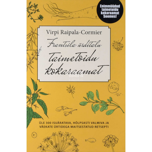 Virpi Raipala-Cormier - Frantsila ürditalu taimetoidu kokaraamat. Maitsvad, hõlpsasti valmivad ja kasulike ürtidega maitsestatud toidud ja küpsetised igapäevaseks söögitegemiseks