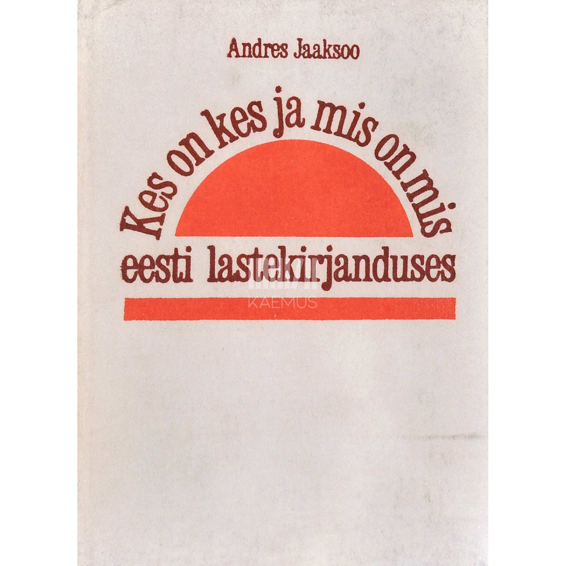 Andres Jaaksoo - Kes on kes ja mis on mis eesti lastekirjanduses. Teatmeteos