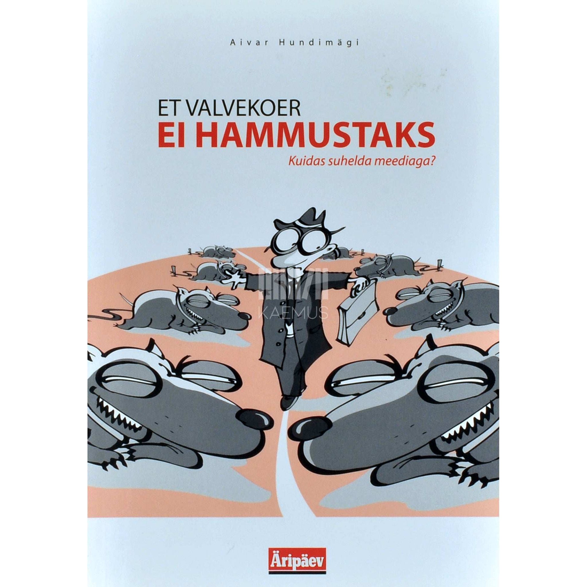 Aivar Hundimägi - Et valvekoer ei hammustaks. Kuidas suhelda meediaga?