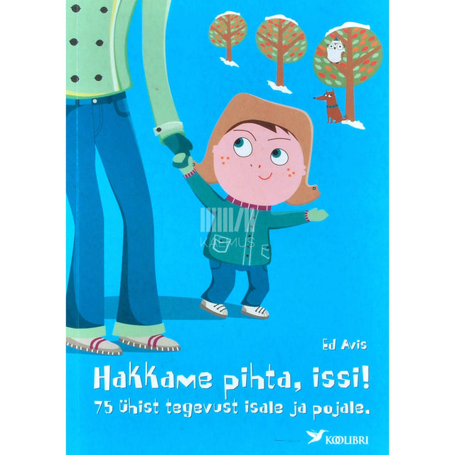 Ed Avis - Hakkame pihta, issi!. 75 ühist tegevust isale ja pojale