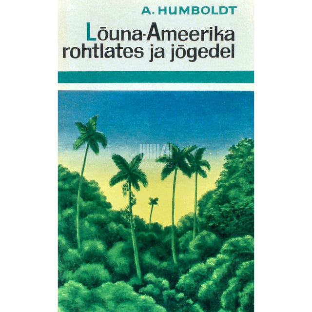 Alexander von Humboldt - Lõuna-Ameerika rohtlates ja jõgedel