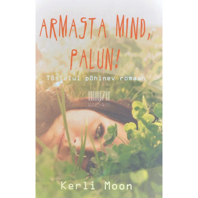 Kerli Moon - Armasta mind, palun!. Tõsielul põhinev romaan