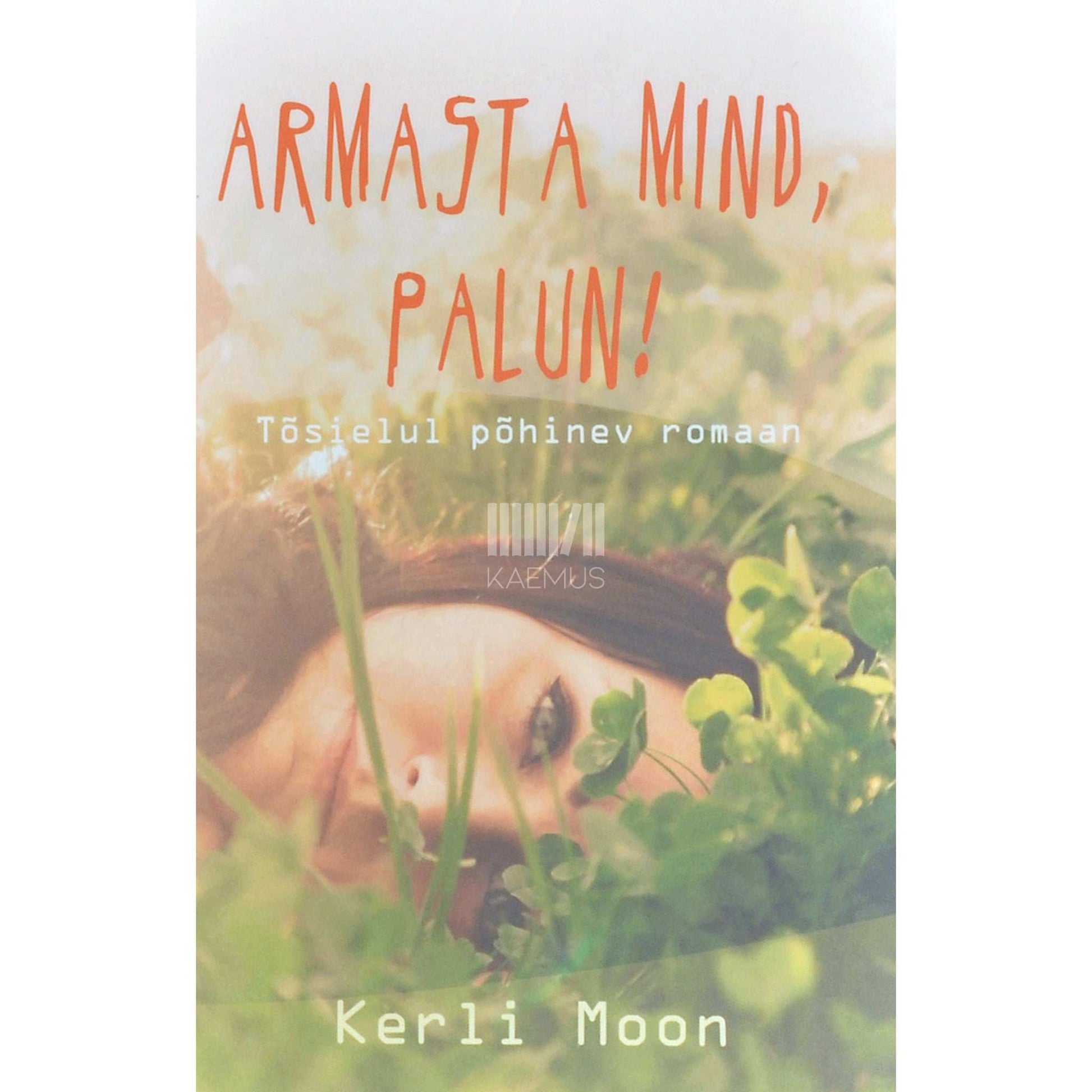Kerli Moon - Armasta mind, palun!. Tõsielul põhinev romaan