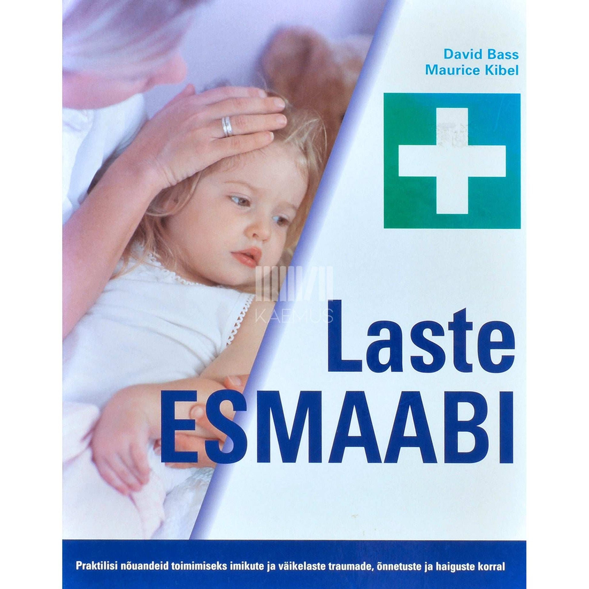 David Bass, Maurice Kibel - Laste esmaabi. Praktilisi nõuandeid toimimiseks imikute ja väikelaste traumade, õnnetuste ja haiguste korral