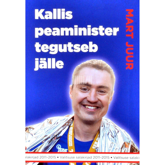 Mart Juur - Kallis peaminister tegutseb jälle. Valitsuse salakirjad 2011-2015