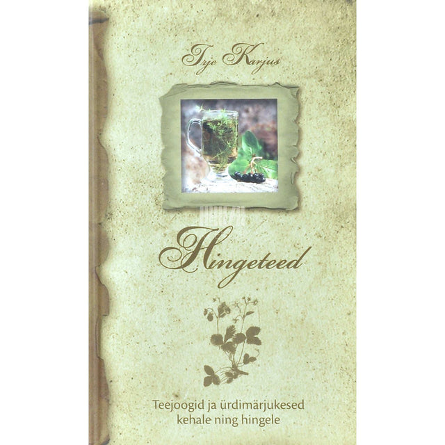 Irje Karjus - Hingeteed. Teejoogid ja ürdimärjukesed kehale ning hingele