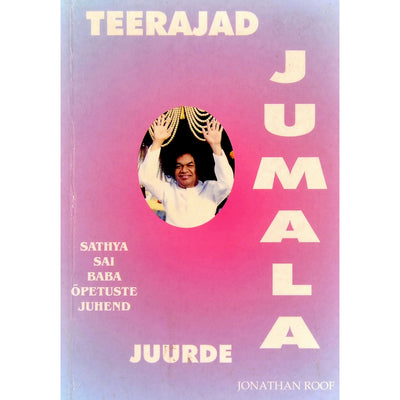 Jonathan Roof Teerajad Jumala juurde. Sathya Sai Baba õpetuste juhend
