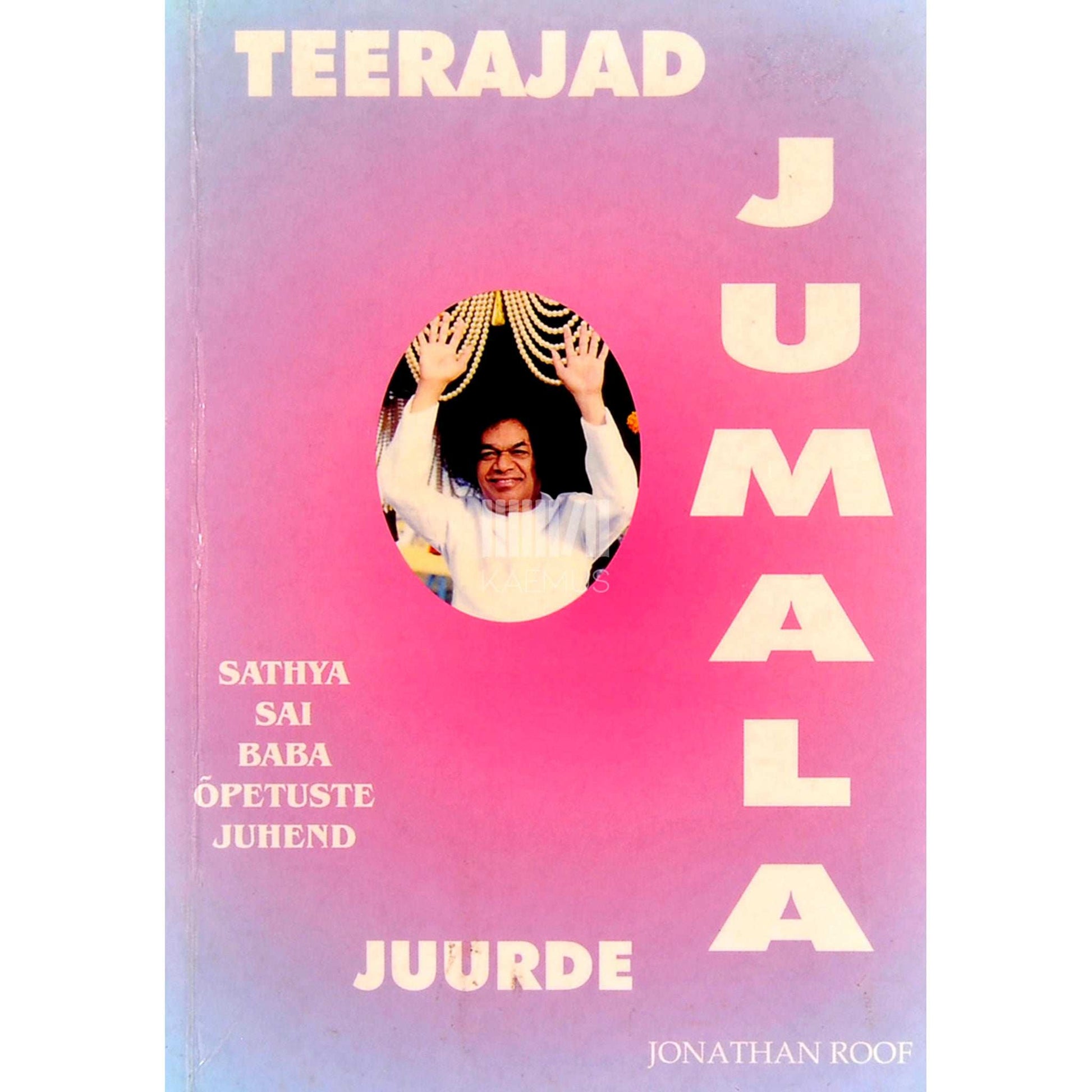 Jonathan Roof - Teerajad Jumala juurde. Sathya Sai Baba õpetuste juhend