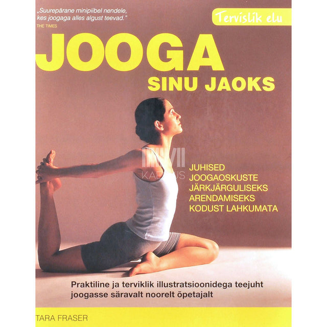 Tara Fraser - Jooga teie jaoks. Juhised joogaoskuste järkjärguliseks arendamiseks kodust lahkumata