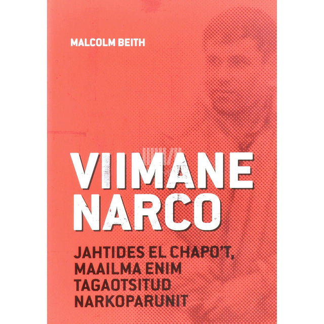 Malcolm Beith - Viimane narco. Jahtides 'El Chapot', maailma enim tagaotsitud narkoparunit