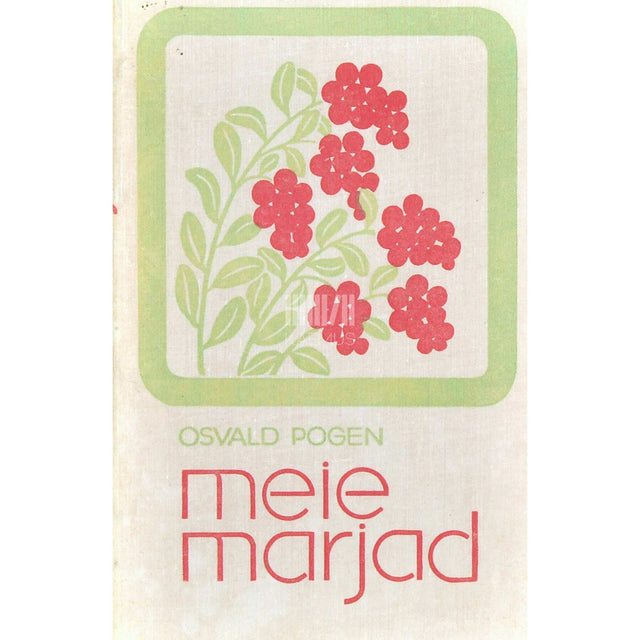 Osvald Pogen - Meie marjad. Ülevaade marjadest ja nende kasutamisest
