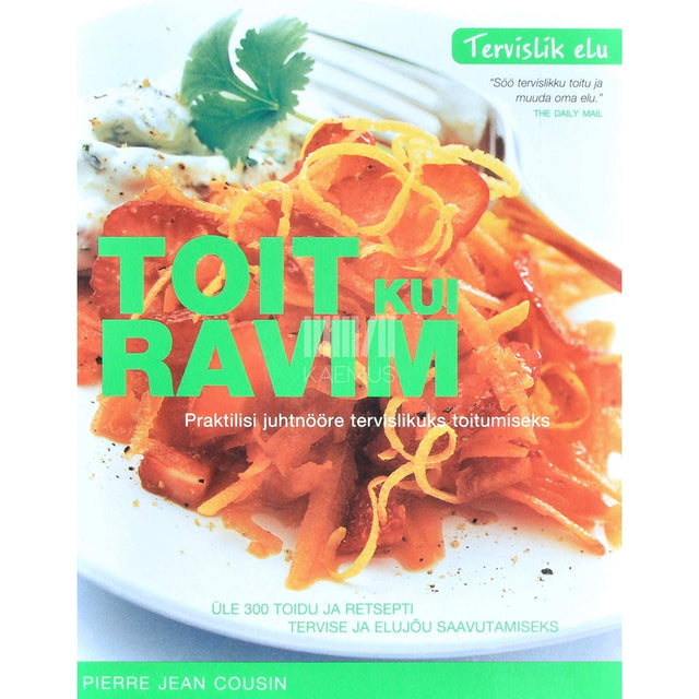 Pierre Jean Cousin - Toit kui ravim. Praktiline teejuht tervendava toidu juurde