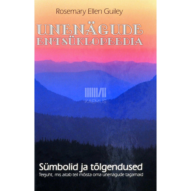 Rosemary Ellen Guiley - Unenägude entsüklopeedia. Sümbolid ja tõlgendused teejuht, mis aitab teil mõista oma unenägude tagamaid