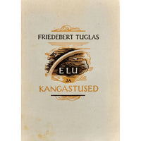 Friedebert Tuglas Elu ja kangastused. Valitud novellid ja miniatuurid