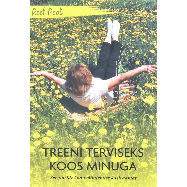 Reet Pool - Treeni terviseks koos minuga. Seenioride koduvõimlemise käsiraamat