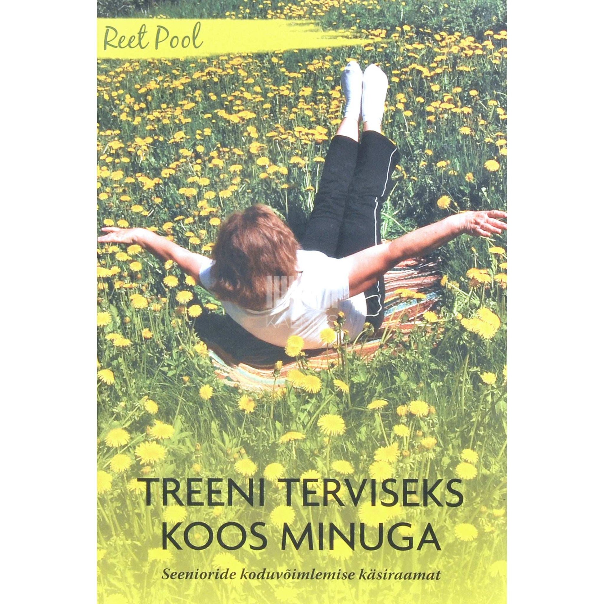 Reet Pool - Treeni terviseks koos minuga. Seenioride koduvõimlemise käsiraamat