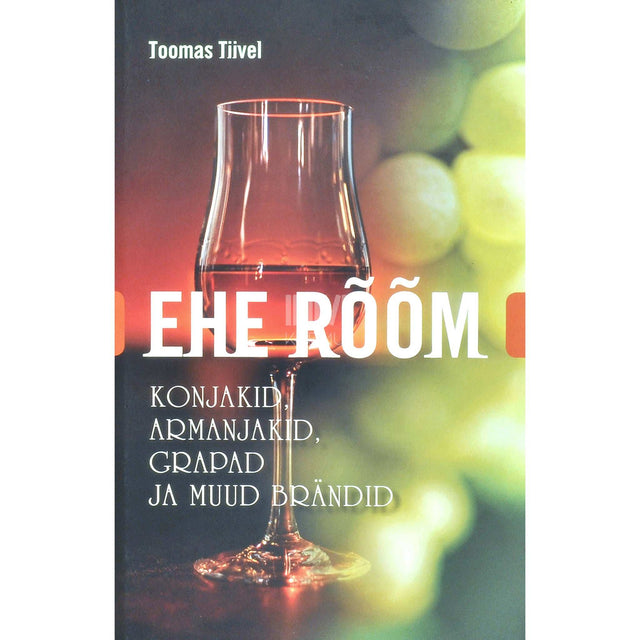 Toomas Tiivel - Ehe rõõm. Konjakid, armanjakid, grapad ja muud brändid