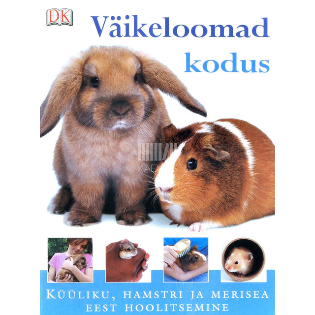 Annabel Blackledge - Väikeloomad kodus. Küüliku, hamstri ja merisea eest hoolitsemine